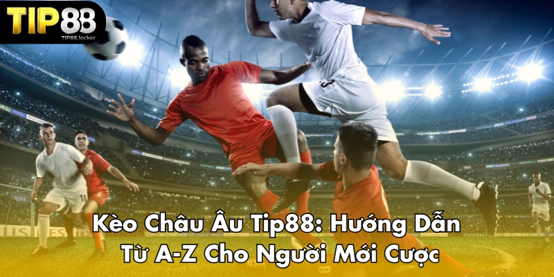 Kèo châu Âu Tip88